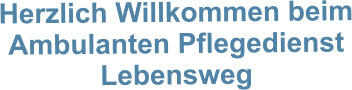 Herzlich Willkommen beim Ambulanten Pflegedienst Lebensweg
